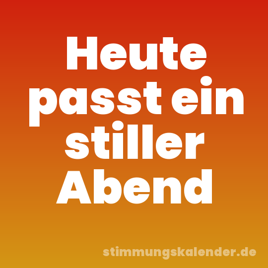 Heute passt ein stiller Abend