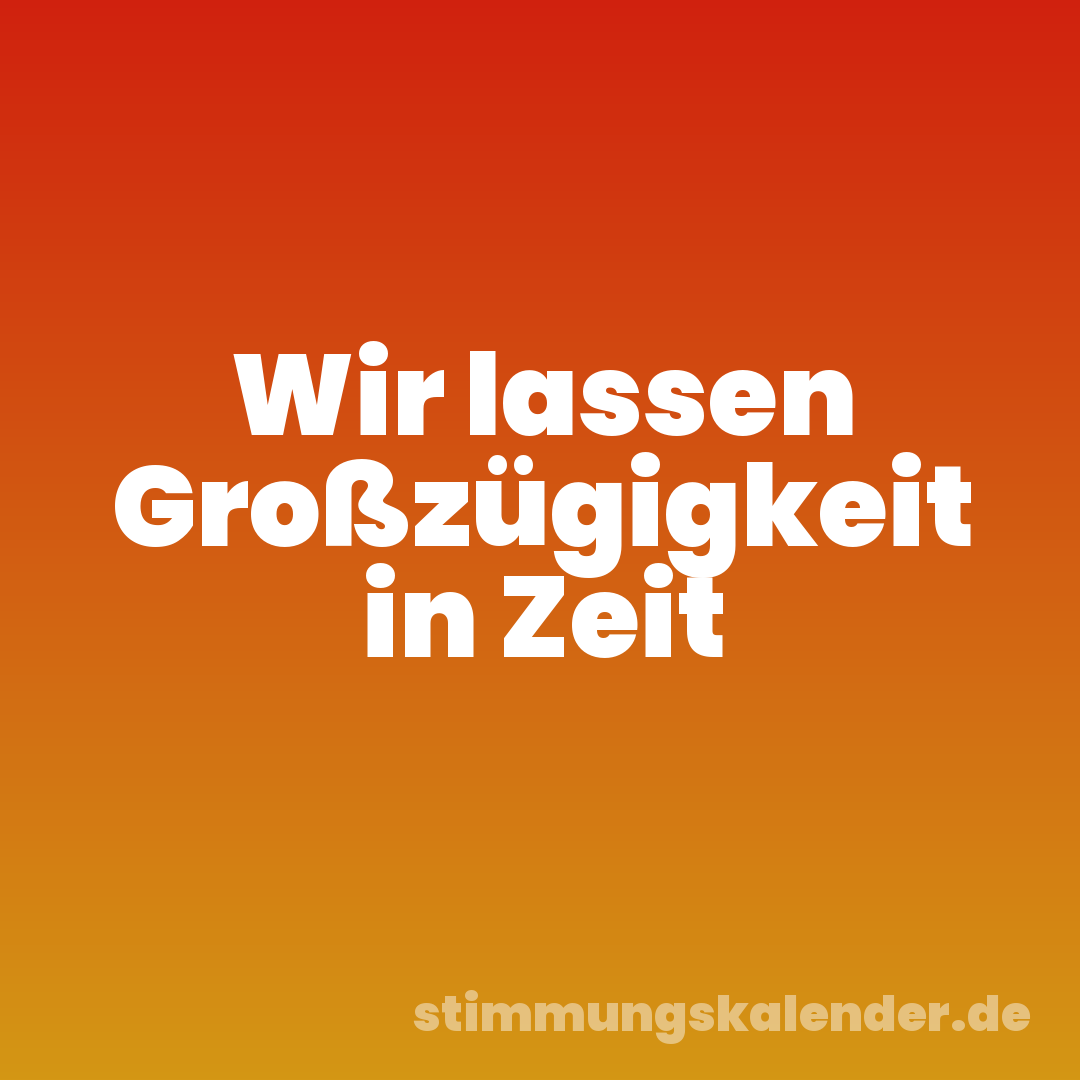 Wir lassen Großzügigkeit in Zeit