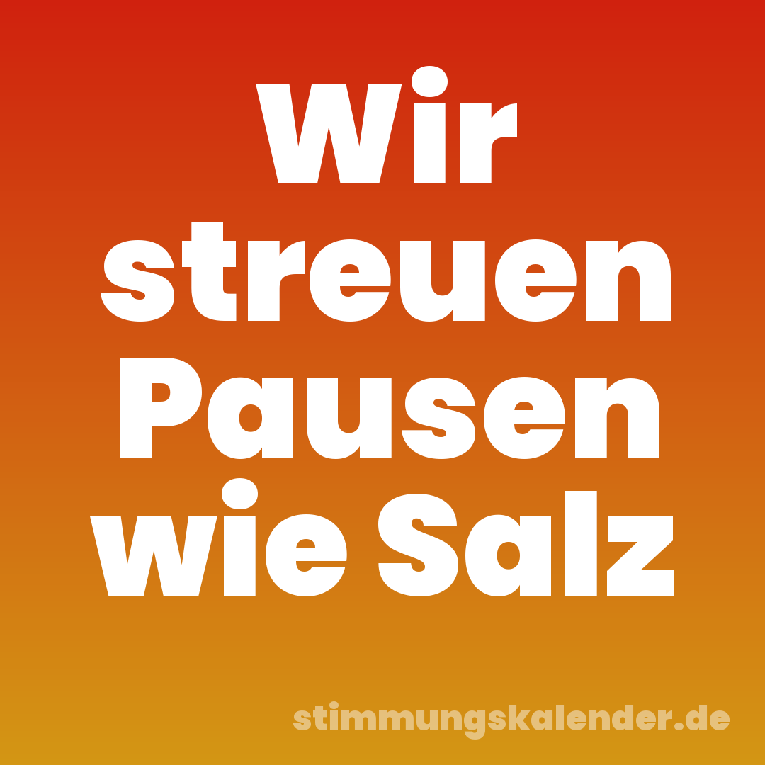 Wir streuen Pausen wie Salz