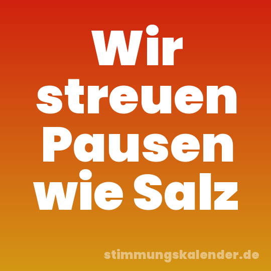 Wir streuen Pausen wie Salz