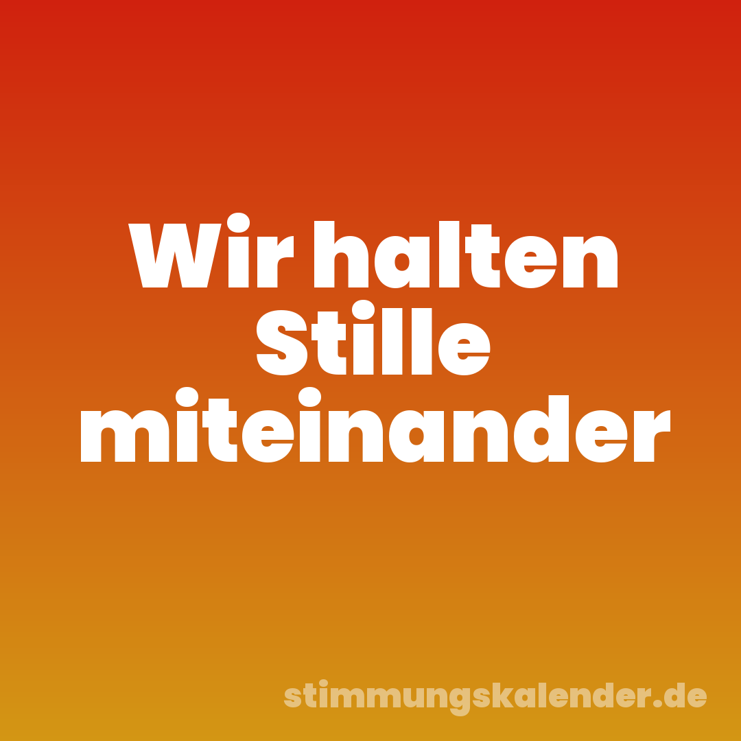 Wir halten Stille miteinander