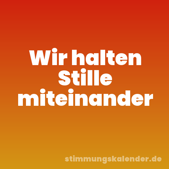 Wir halten Stille miteinander