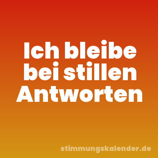 Ich bleibe bei stillen Antworten