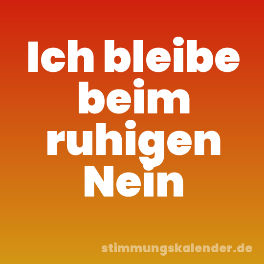 Ich bleibe beim ruhigen Nein