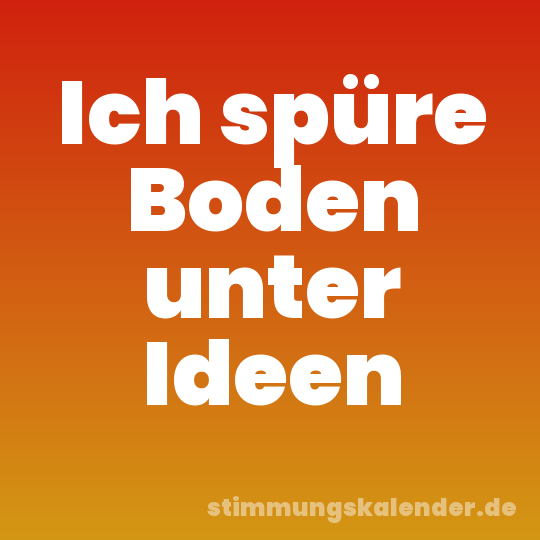 Ich spüre Boden unter Ideen