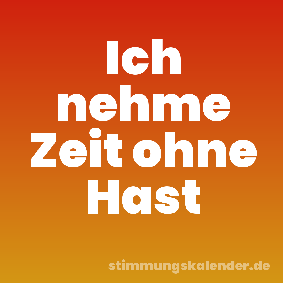 Ich nehme Zeit ohne Hast