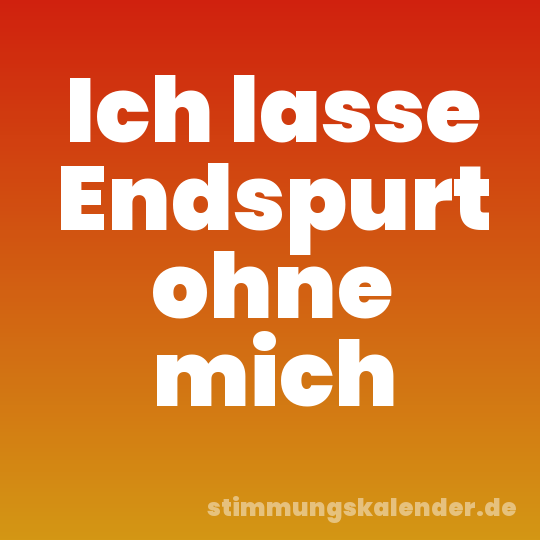 Ich lasse Endspurt ohne mich