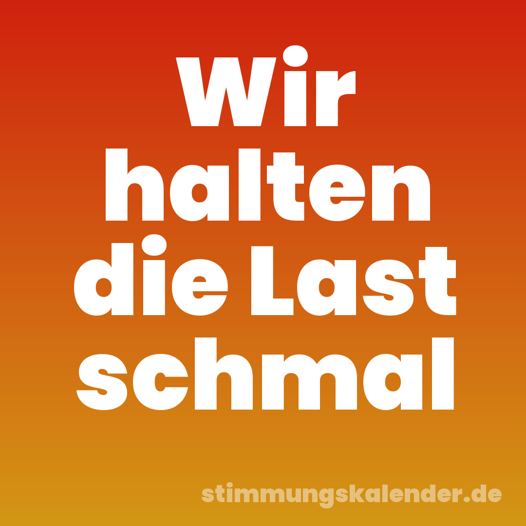 Wir halten die Last schmal