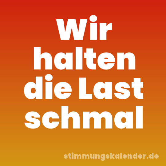 Wir halten die Last schmal