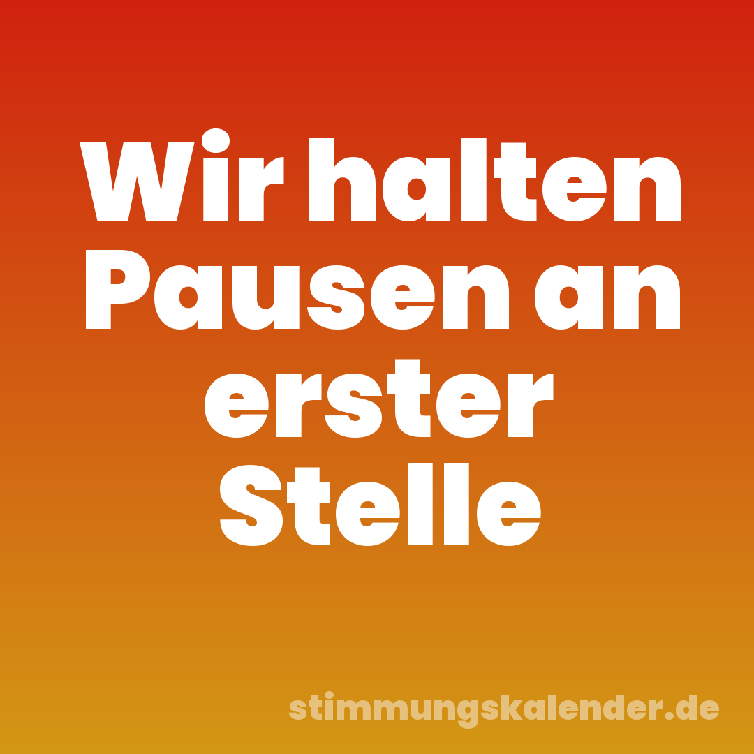 Wir halten Pausen an erster Stelle