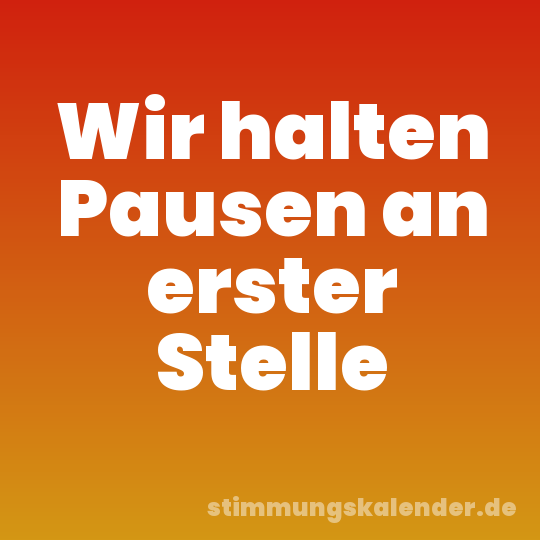 Wir halten Pausen an erster Stelle