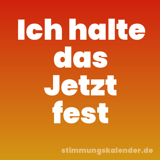 Ich halte das Jetzt fest