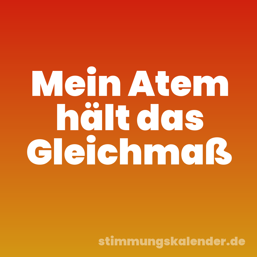 Mein Atem hält das Gleichmaß