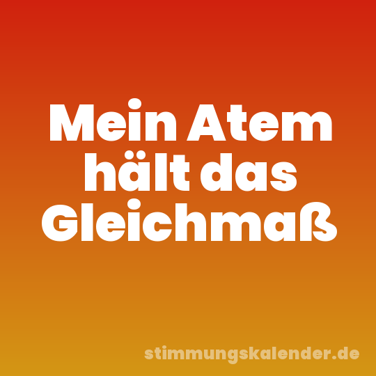 Mein Atem hält das Gleichmaß