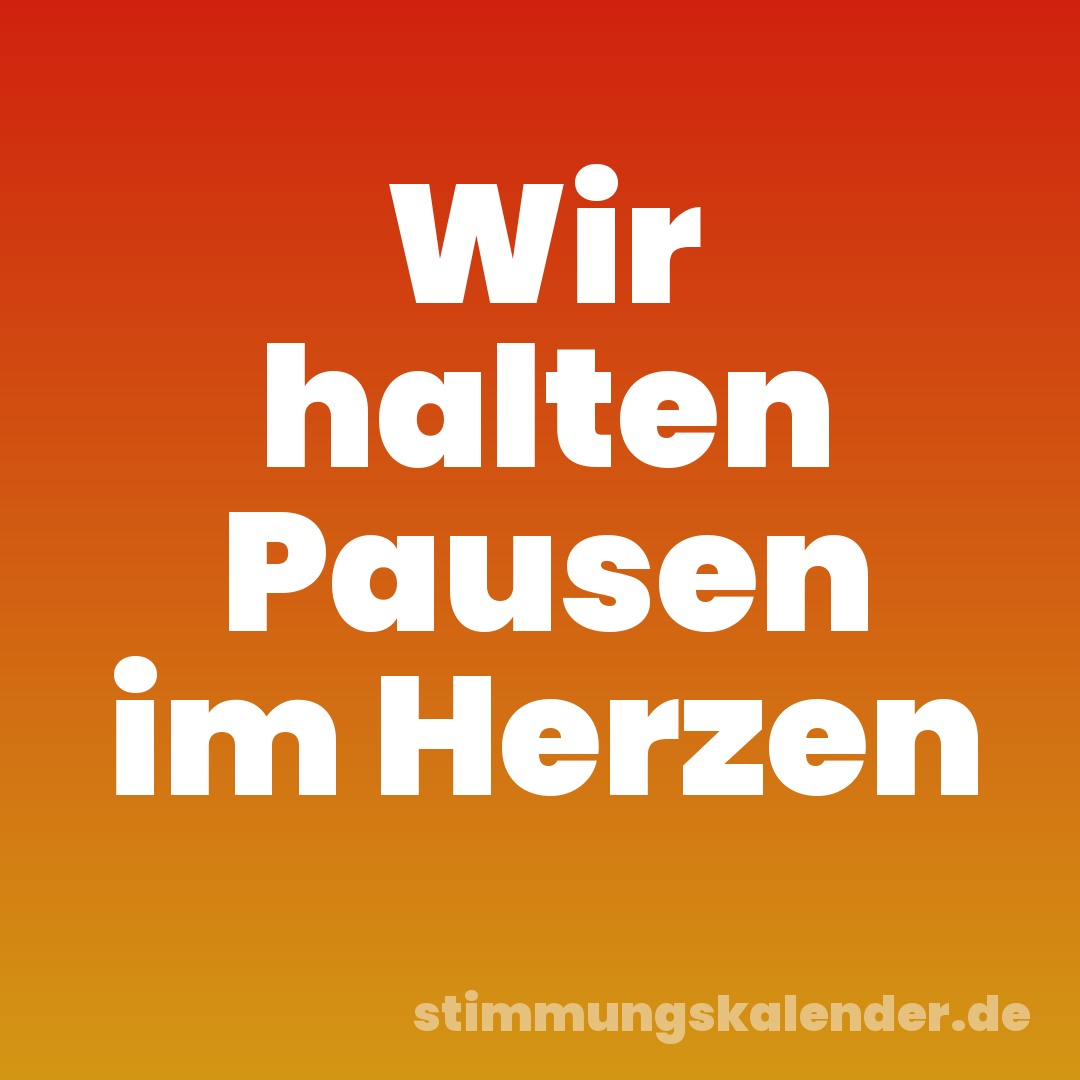 Wir halten Pausen im Herzen