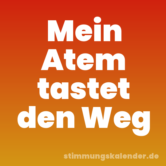 Mein Atem tastet den Weg