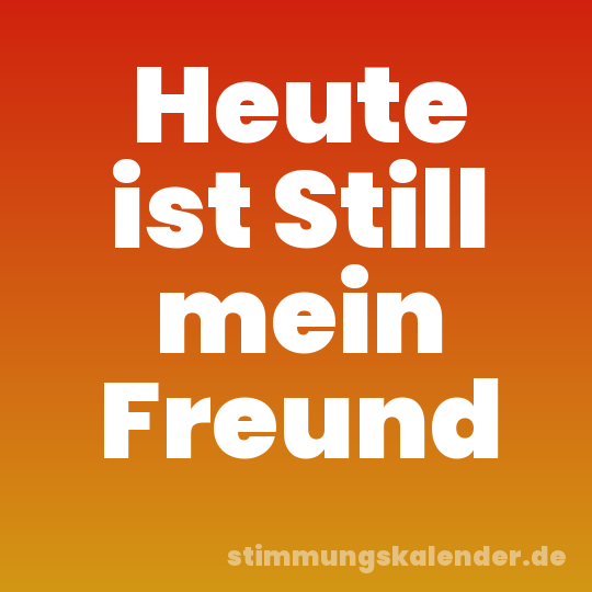 Heute ist Still mein Freund