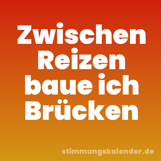 Zwischen Reizen baue ich Brücken