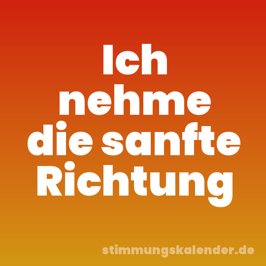 Ich nehme die sanfte Richtung