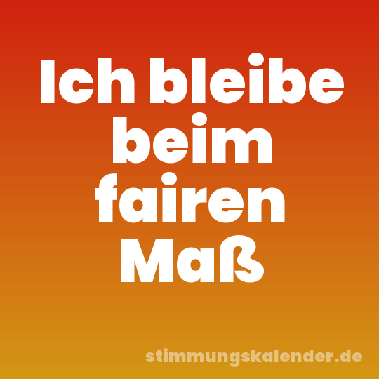 Ich bleibe beim fairen Maß