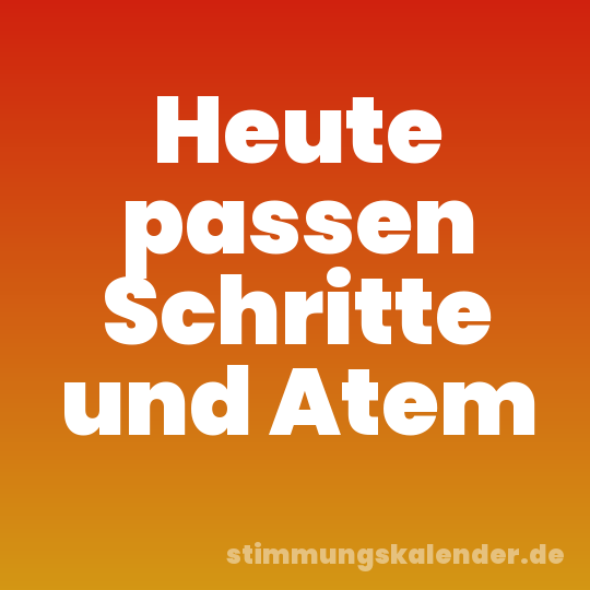 Heute passen Schritte und Atem