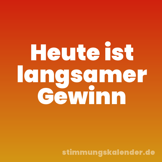 Heute ist langsamer Gewinn