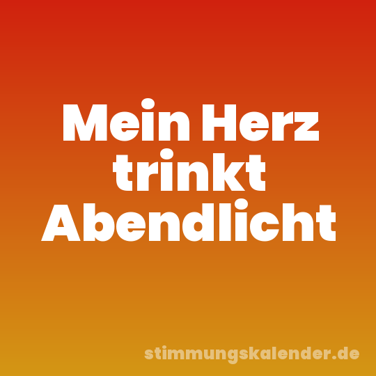 Mein Herz trinkt Abendlicht