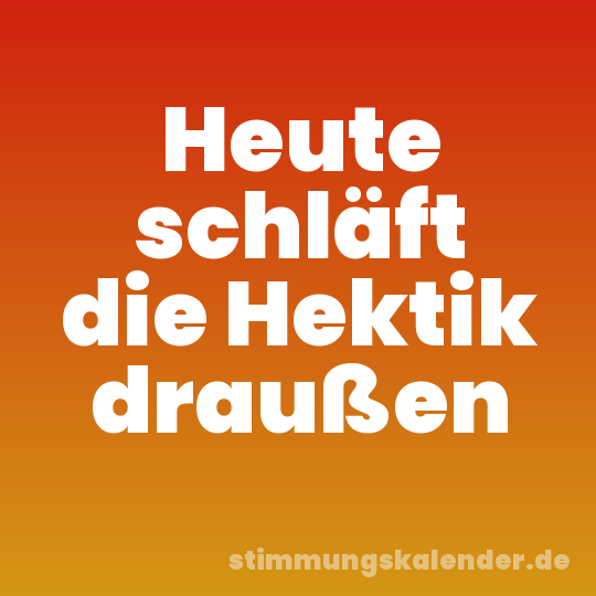Heute schläft die Hektik draußen