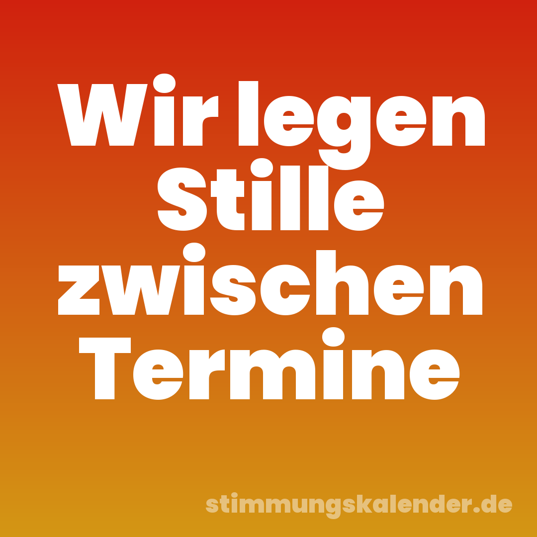 Wir legen Stille zwischen Termine