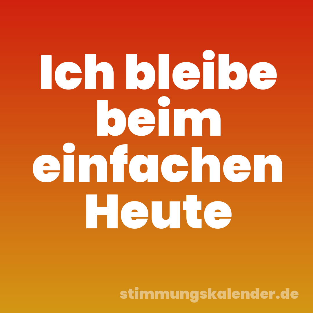 Ich bleibe beim einfachen Heute