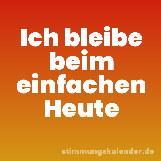 Ich bleibe beim einfachen Heute