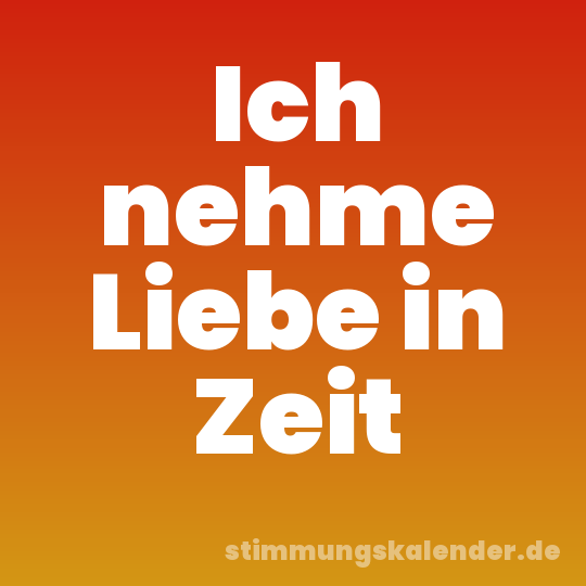 Ich nehme Liebe in Zeit