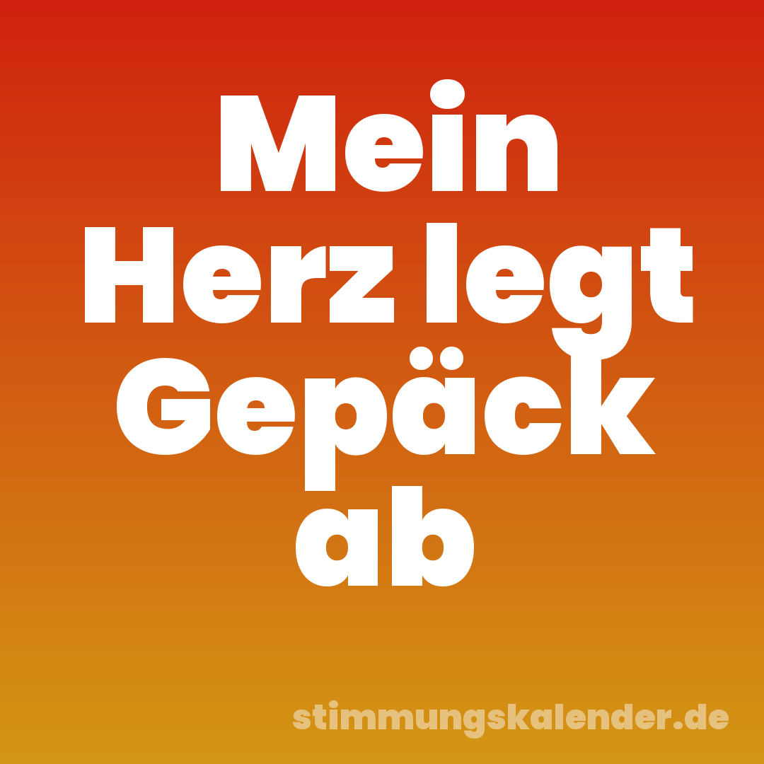 Mein Herz legt Gepäck ab