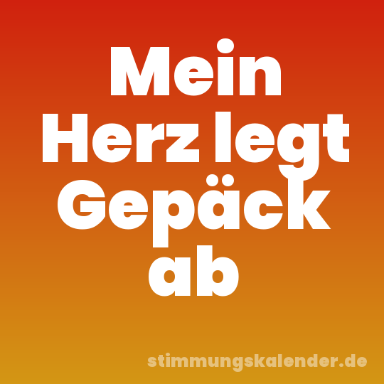 Mein Herz legt Gepäck ab