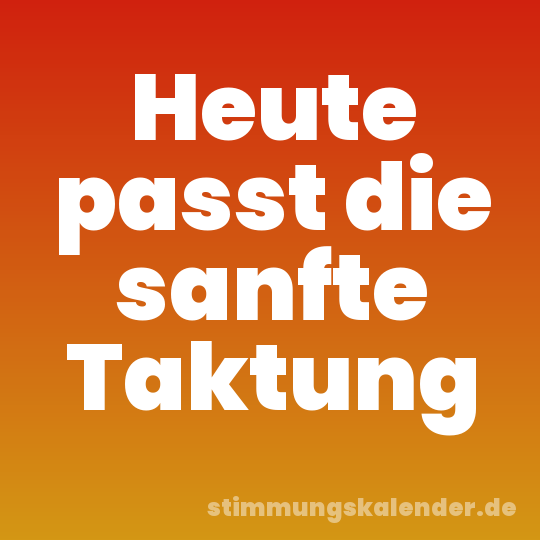 Heute passt die sanfte Taktung