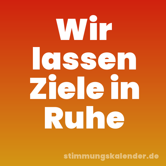 Wir lassen Ziele in Ruhe