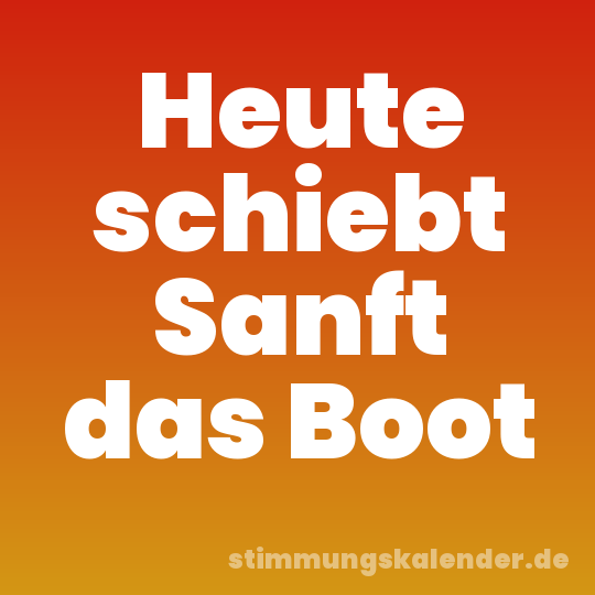 Heute schiebt Sanft das Boot