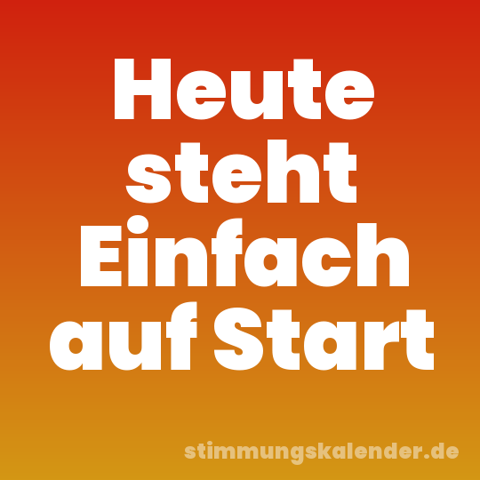 Heute steht Einfach auf Start