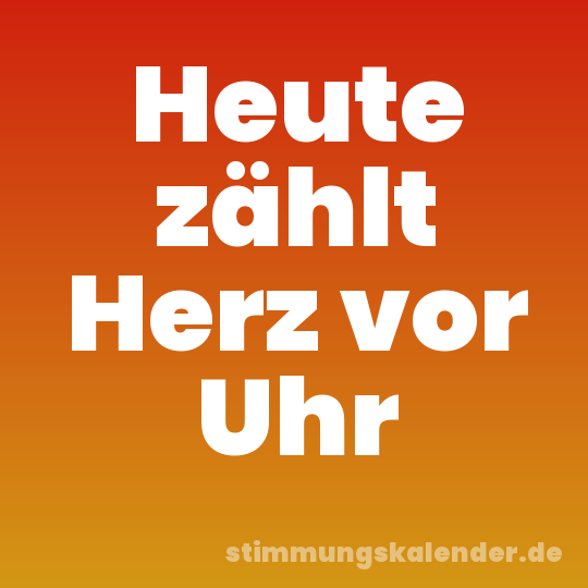 Heute zählt Herz vor Uhr