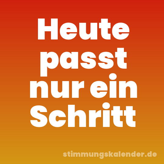 Heute passt nur ein Schritt