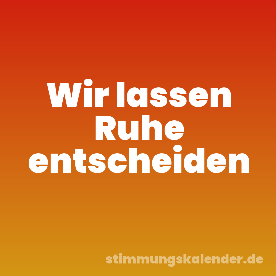 Wir lassen Ruhe entscheiden