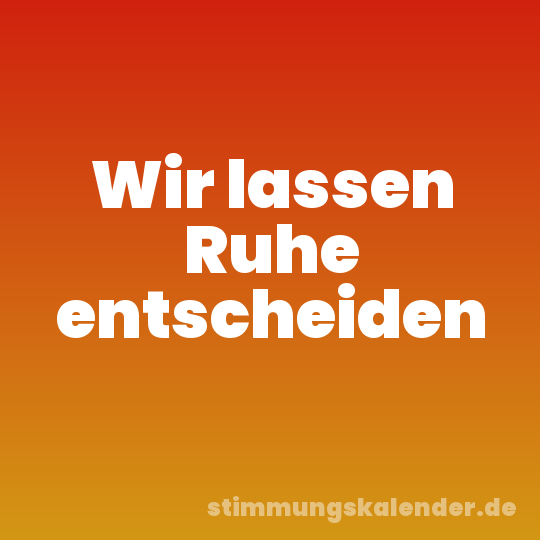 Wir lassen Ruhe entscheiden