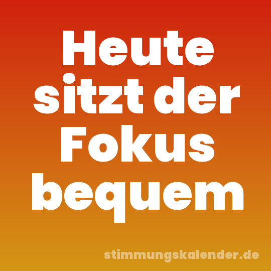 Heute sitzt der Fokus bequem