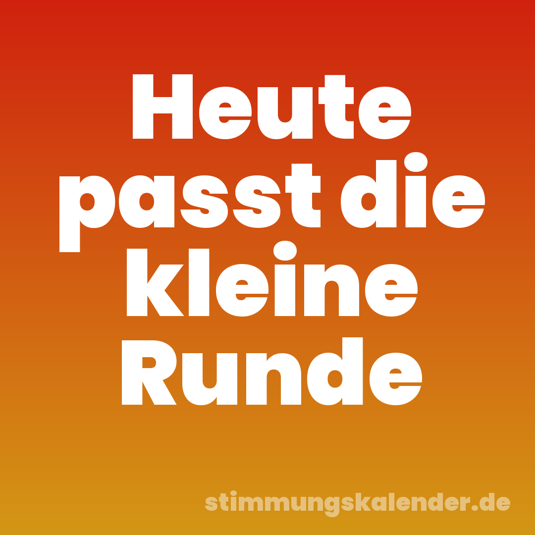 Heute passt die kleine Runde