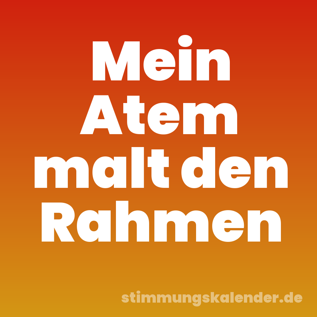 Mein Atem malt den Rahmen