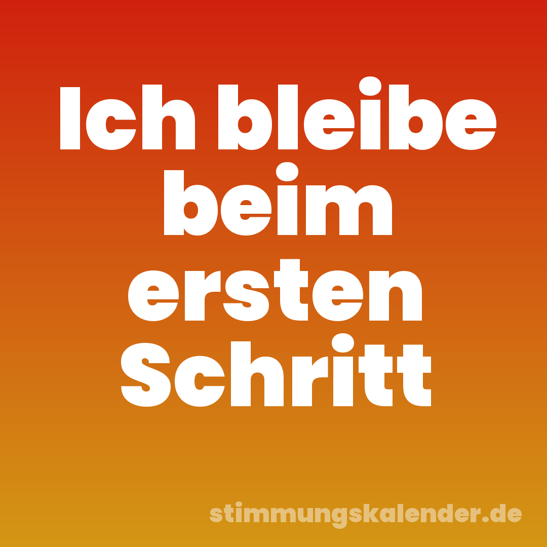 Ich bleibe beim ersten Schritt