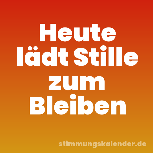 Heute lädt Stille zum Bleiben