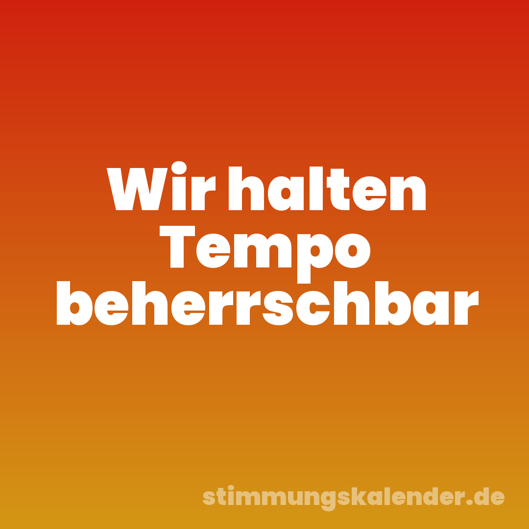 Wir halten Tempo beherrschbar