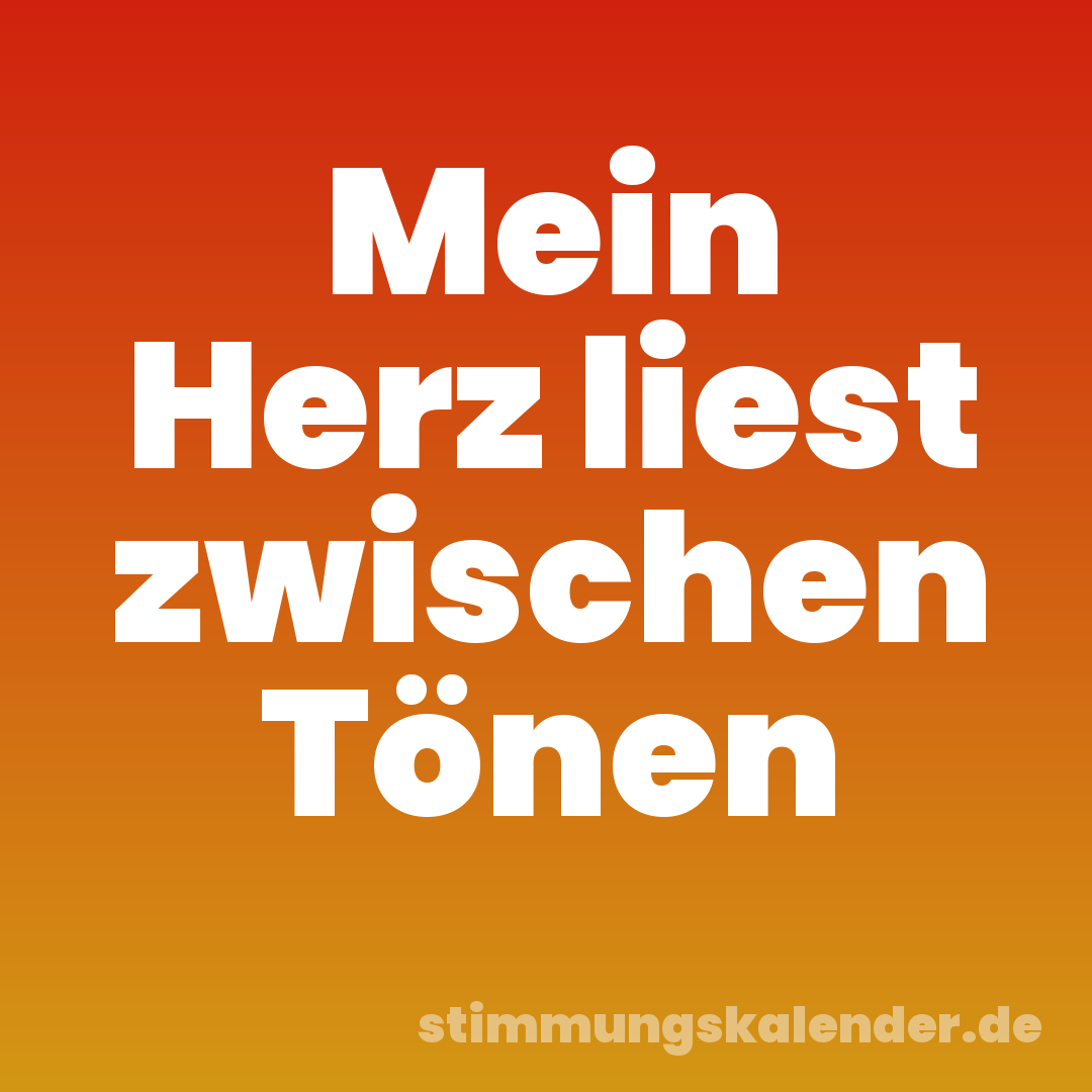 Mein Herz liest zwischen Tönen