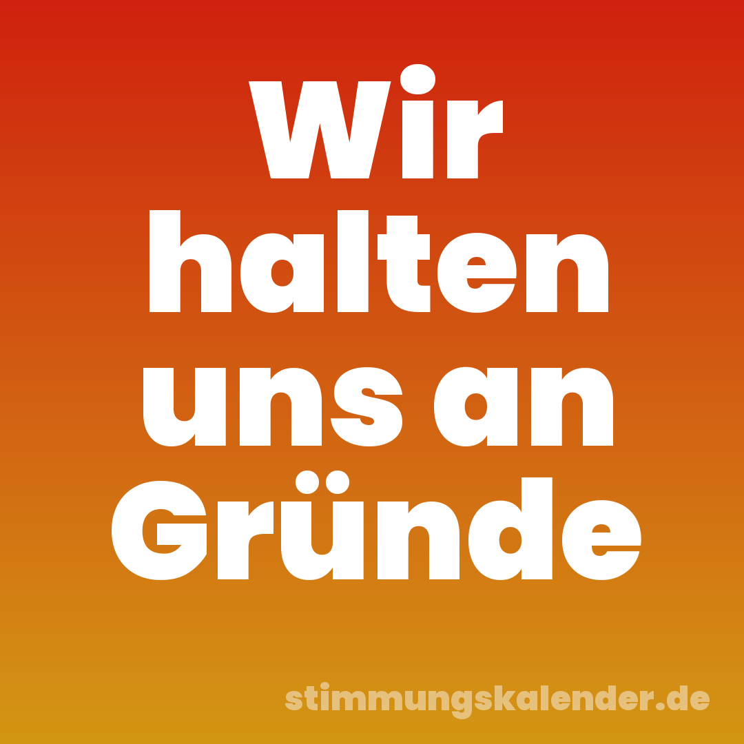 Wir halten uns an Gründe
